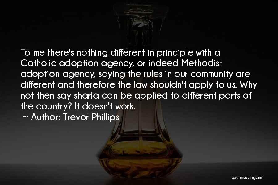 Trevor Phillips Quotes: To Me There's Nothing Different In Principle With A Catholic Adoption Agency, Or Indeed Methodist Adoption Agency, Saying The Rules