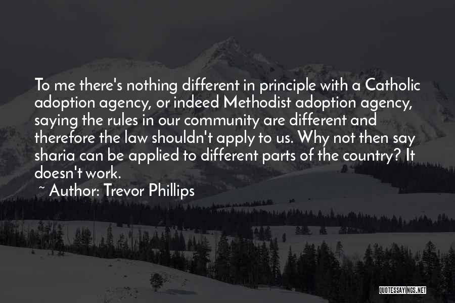 Trevor Phillips Quotes: To Me There's Nothing Different In Principle With A Catholic Adoption Agency, Or Indeed Methodist Adoption Agency, Saying The Rules