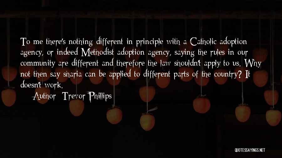 Trevor Phillips Quotes: To Me There's Nothing Different In Principle With A Catholic Adoption Agency, Or Indeed Methodist Adoption Agency, Saying The Rules