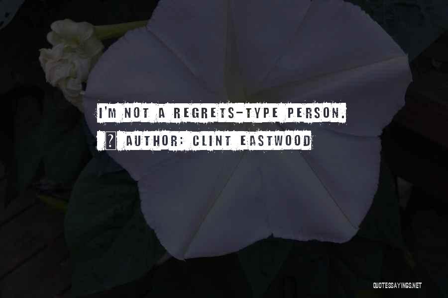 Clint Eastwood Quotes: I'm Not A Regrets-type Person.