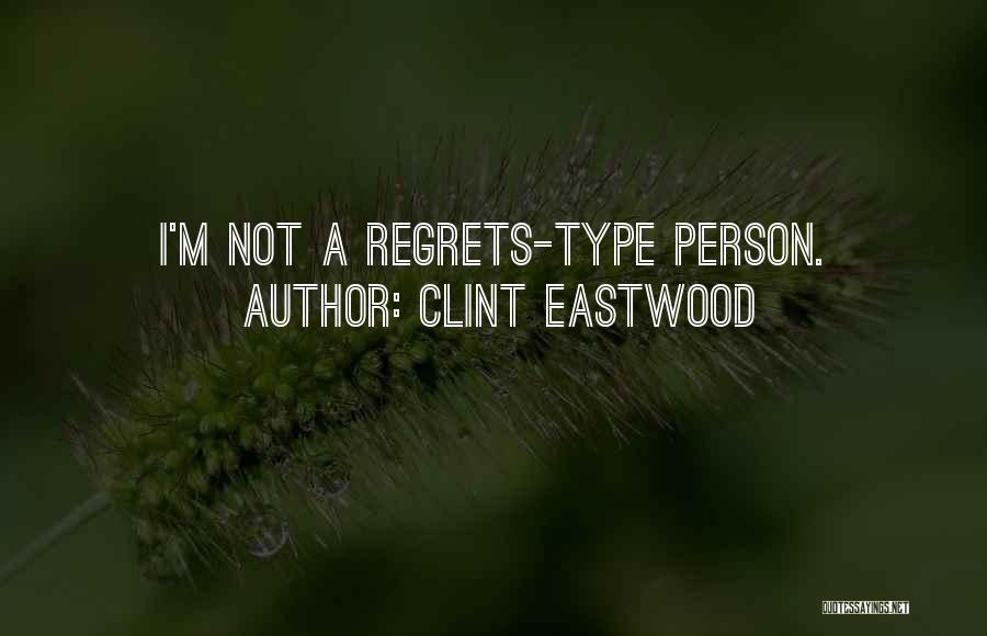 Clint Eastwood Quotes: I'm Not A Regrets-type Person.
