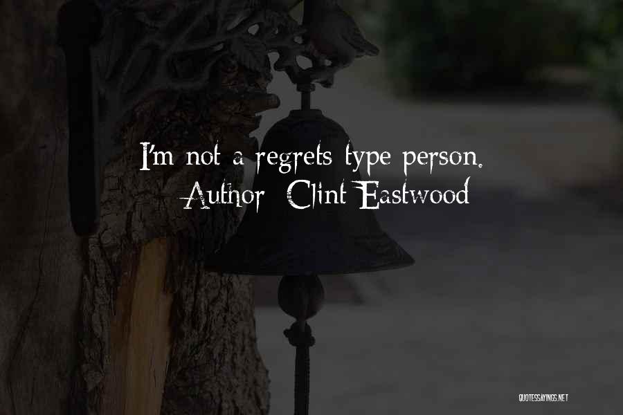 Clint Eastwood Quotes: I'm Not A Regrets-type Person.