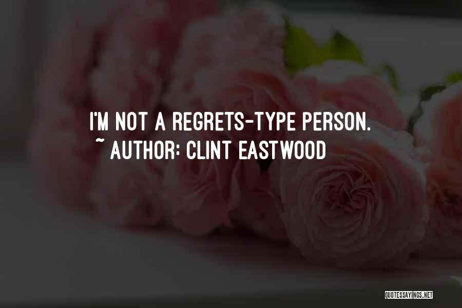 Clint Eastwood Quotes: I'm Not A Regrets-type Person.
