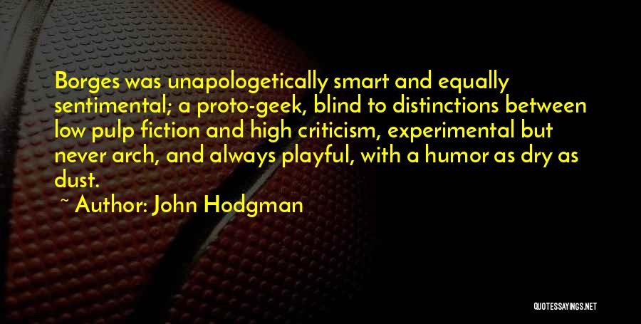 John Hodgman Quotes: Borges Was Unapologetically Smart And Equally Sentimental; A Proto-geek, Blind To Distinctions Between Low Pulp Fiction And High Criticism, Experimental