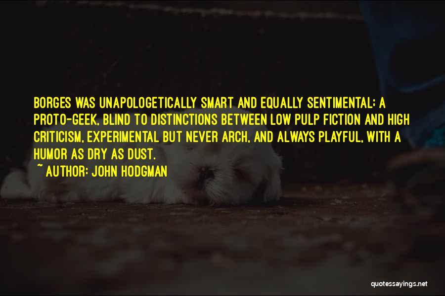 John Hodgman Quotes: Borges Was Unapologetically Smart And Equally Sentimental; A Proto-geek, Blind To Distinctions Between Low Pulp Fiction And High Criticism, Experimental