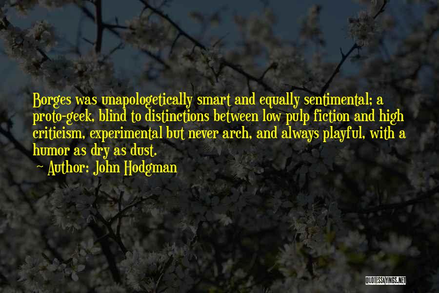 John Hodgman Quotes: Borges Was Unapologetically Smart And Equally Sentimental; A Proto-geek, Blind To Distinctions Between Low Pulp Fiction And High Criticism, Experimental