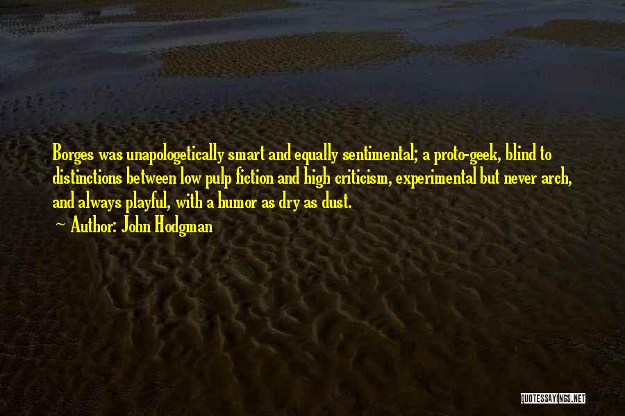 John Hodgman Quotes: Borges Was Unapologetically Smart And Equally Sentimental; A Proto-geek, Blind To Distinctions Between Low Pulp Fiction And High Criticism, Experimental