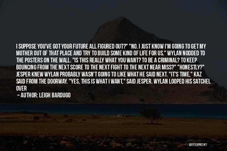 Leigh Bardugo Quotes: I Suppose You've Got Your Future All Figured Out? No. I Just Know I'm Going To Get My Mother Out