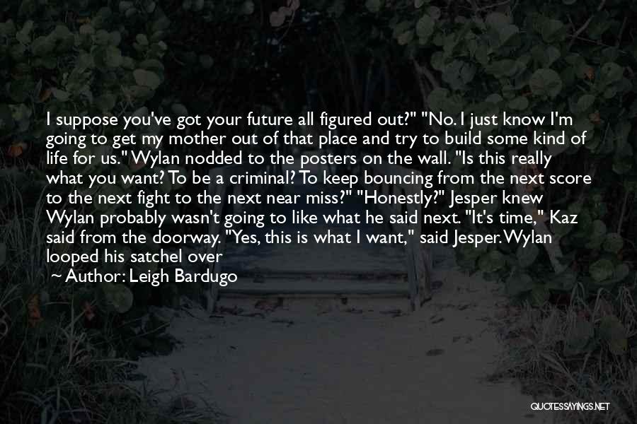 Leigh Bardugo Quotes: I Suppose You've Got Your Future All Figured Out? No. I Just Know I'm Going To Get My Mother Out