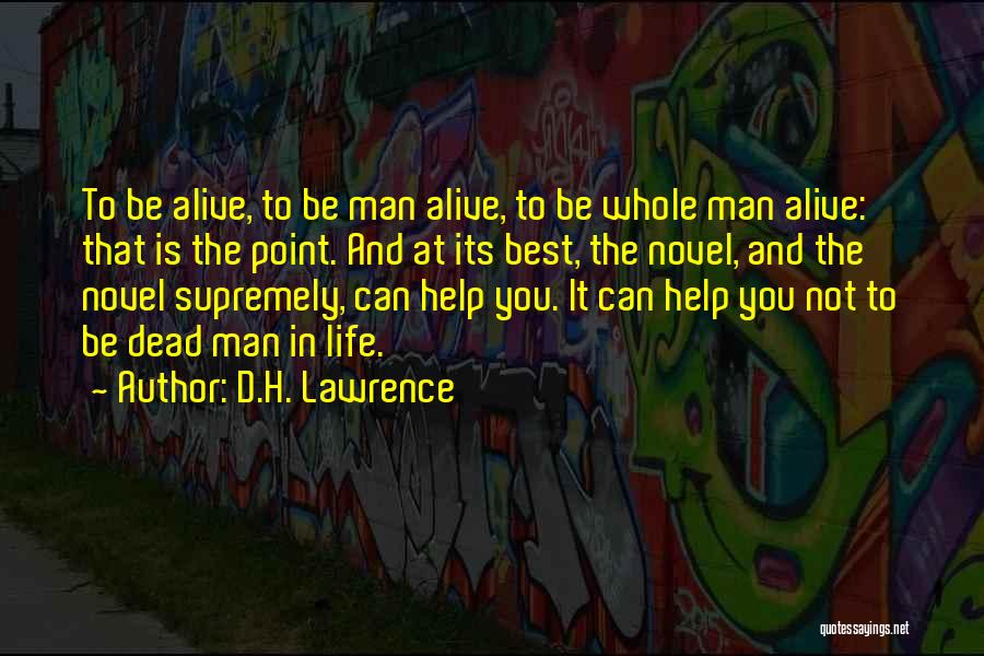 D.H. Lawrence Quotes: To Be Alive, To Be Man Alive, To Be Whole Man Alive: That Is The Point. And At Its Best,