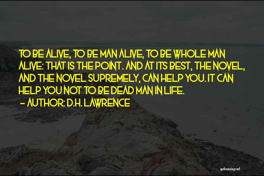 D.H. Lawrence Quotes: To Be Alive, To Be Man Alive, To Be Whole Man Alive: That Is The Point. And At Its Best,