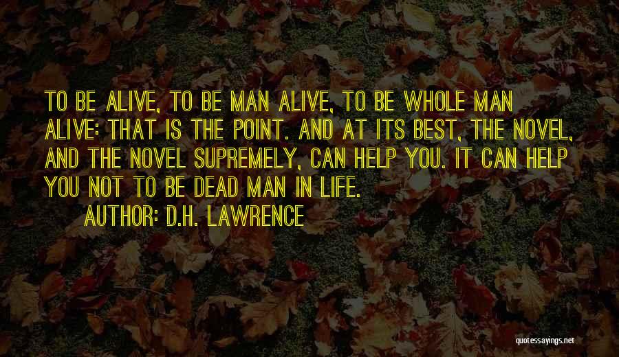 D.H. Lawrence Quotes: To Be Alive, To Be Man Alive, To Be Whole Man Alive: That Is The Point. And At Its Best,