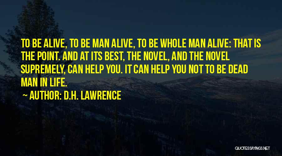 D.H. Lawrence Quotes: To Be Alive, To Be Man Alive, To Be Whole Man Alive: That Is The Point. And At Its Best,