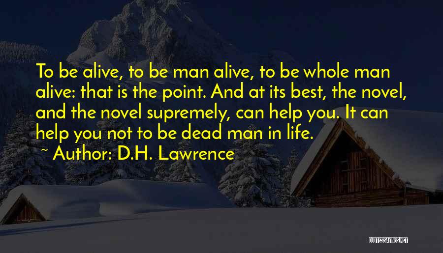 D.H. Lawrence Quotes: To Be Alive, To Be Man Alive, To Be Whole Man Alive: That Is The Point. And At Its Best,