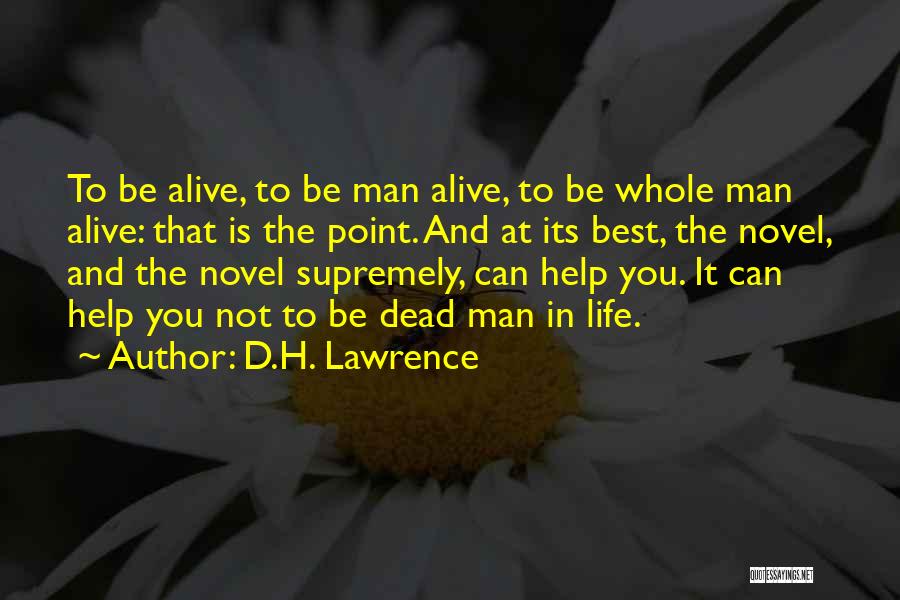 D.H. Lawrence Quotes: To Be Alive, To Be Man Alive, To Be Whole Man Alive: That Is The Point. And At Its Best,