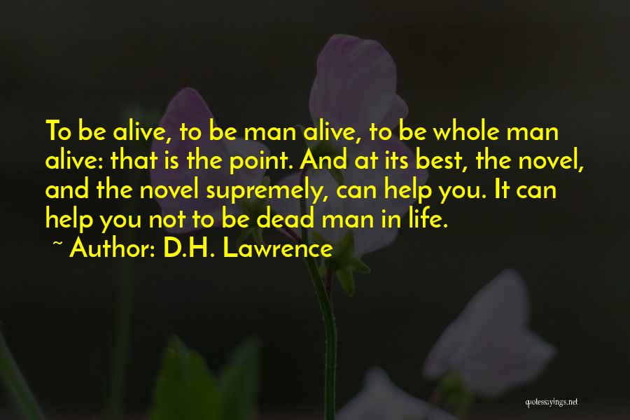 D.H. Lawrence Quotes: To Be Alive, To Be Man Alive, To Be Whole Man Alive: That Is The Point. And At Its Best,