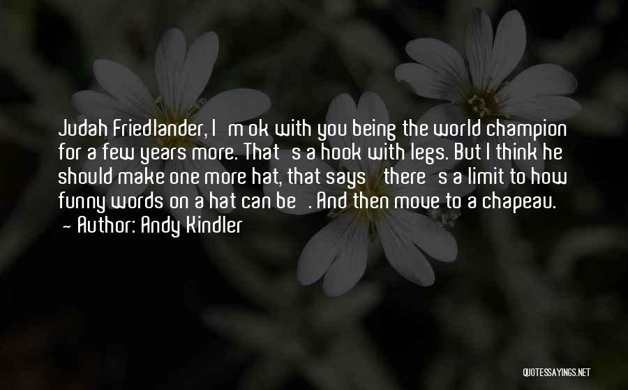 Andy Kindler Quotes: Judah Friedlander, I'm Ok With You Being The World Champion For A Few Years More. That's A Hook With Legs.