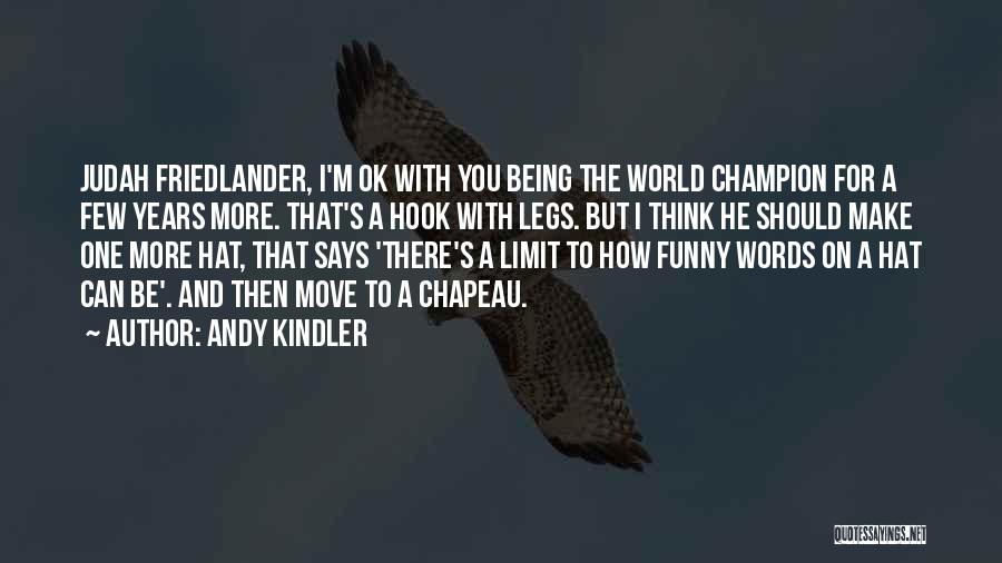 Andy Kindler Quotes: Judah Friedlander, I'm Ok With You Being The World Champion For A Few Years More. That's A Hook With Legs.