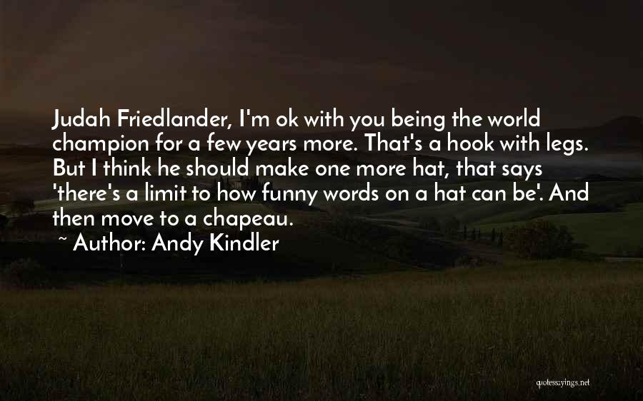 Andy Kindler Quotes: Judah Friedlander, I'm Ok With You Being The World Champion For A Few Years More. That's A Hook With Legs.