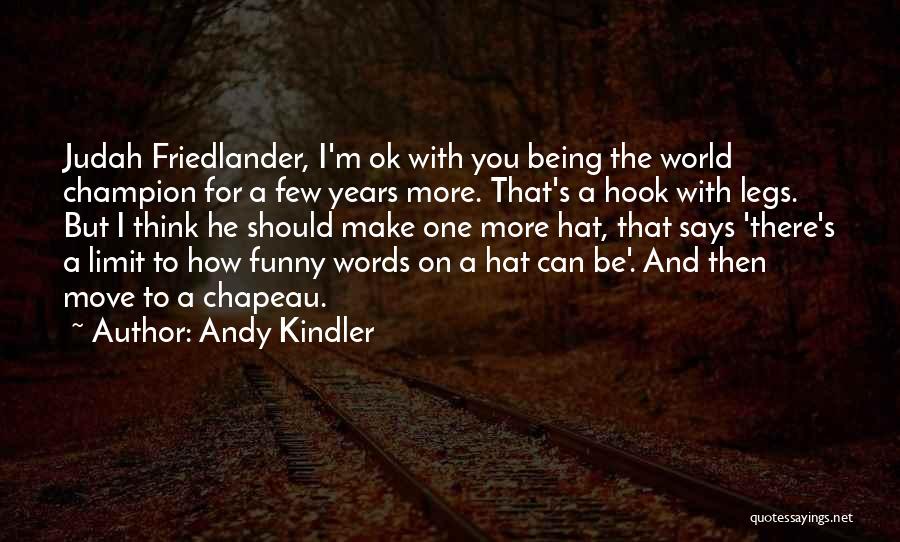 Andy Kindler Quotes: Judah Friedlander, I'm Ok With You Being The World Champion For A Few Years More. That's A Hook With Legs.