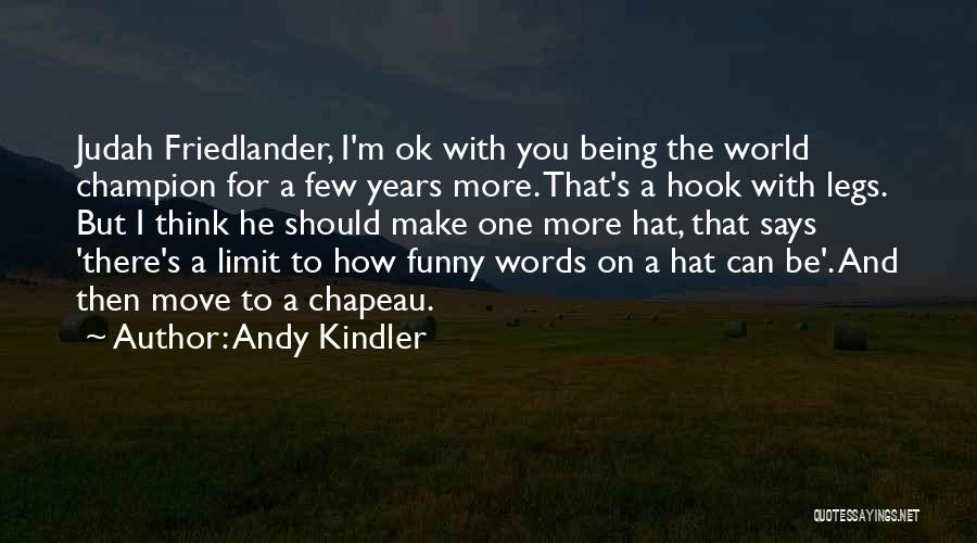 Andy Kindler Quotes: Judah Friedlander, I'm Ok With You Being The World Champion For A Few Years More. That's A Hook With Legs.