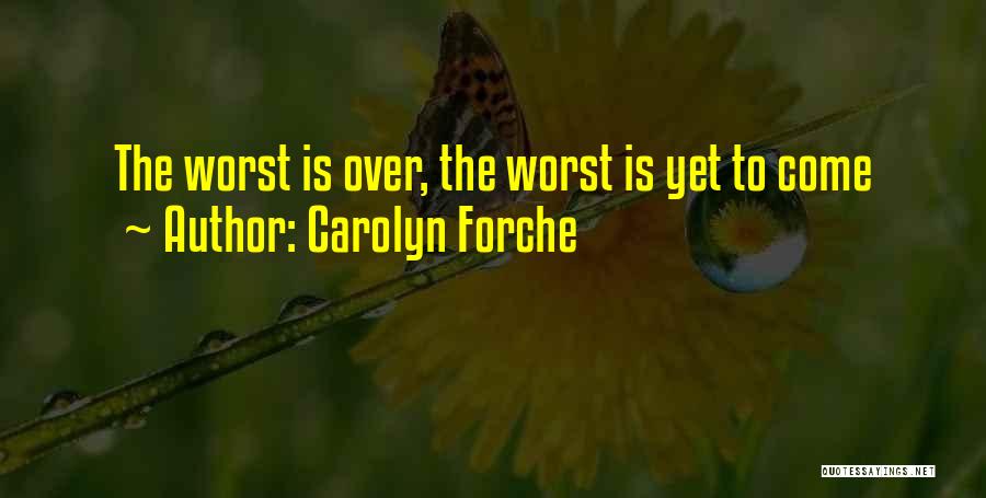 Carolyn Forche Quotes: The Worst Is Over, The Worst Is Yet To Come