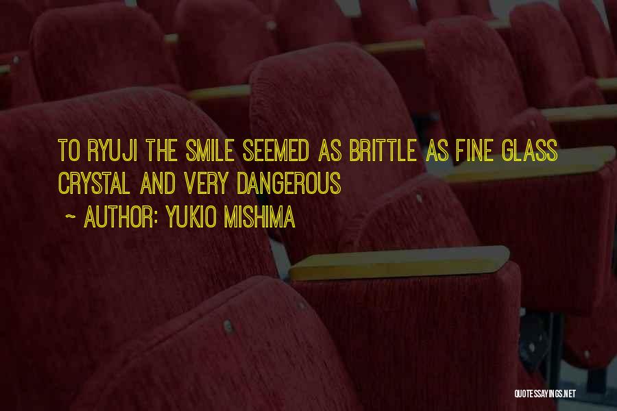 Yukio Mishima Quotes: To Ryuji The Smile Seemed As Brittle As Fine Glass Crystal And Very Dangerous