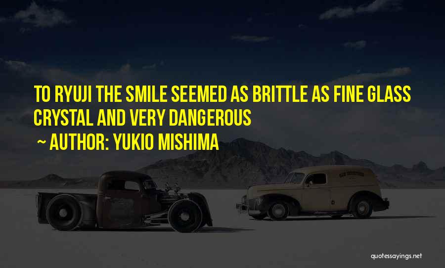 Yukio Mishima Quotes: To Ryuji The Smile Seemed As Brittle As Fine Glass Crystal And Very Dangerous