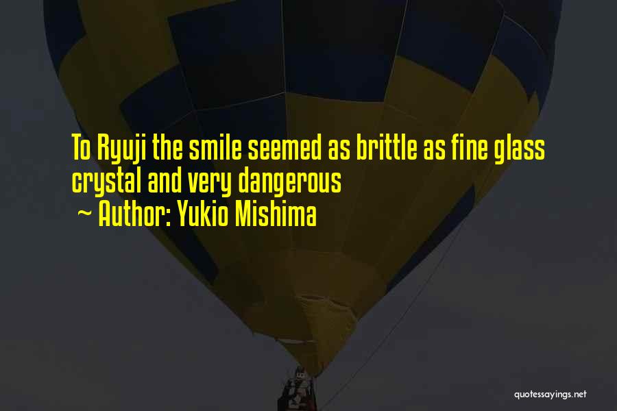 Yukio Mishima Quotes: To Ryuji The Smile Seemed As Brittle As Fine Glass Crystal And Very Dangerous