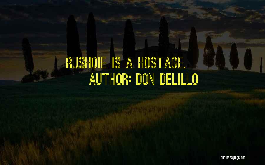 Don DeLillo Quotes: Rushdie Is A Hostage.