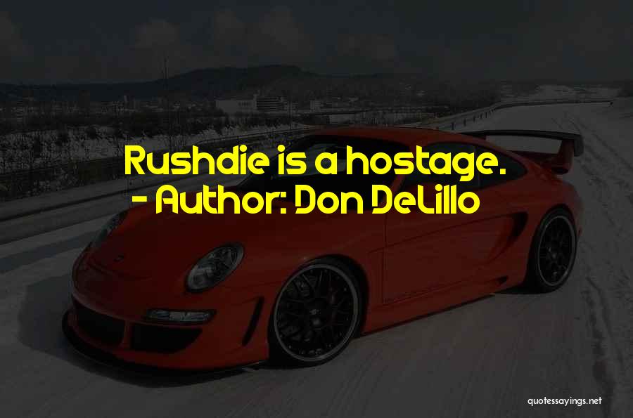 Don DeLillo Quotes: Rushdie Is A Hostage.
