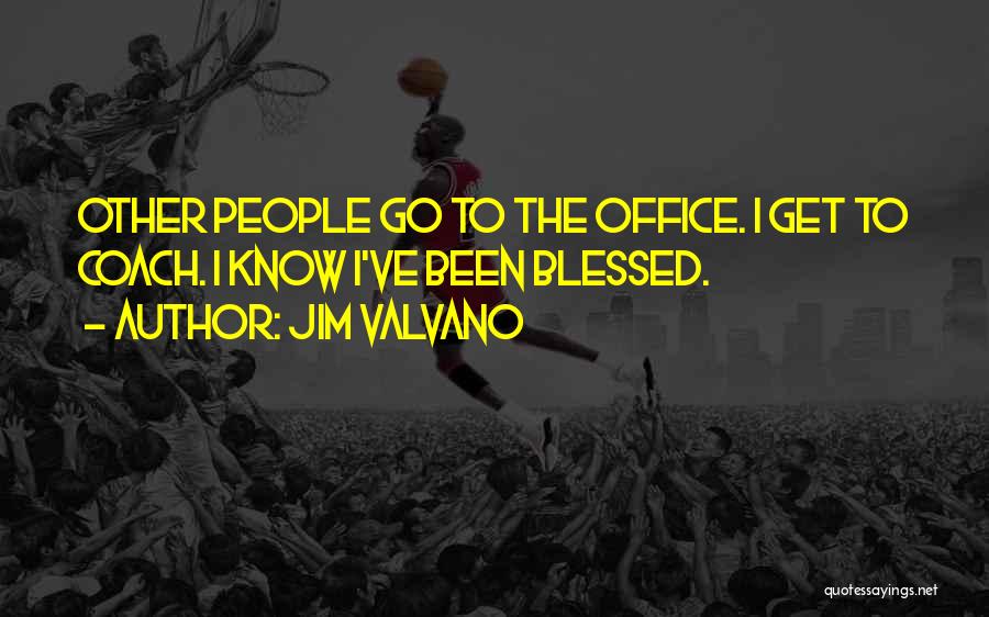 Jim Valvano Quotes: Other People Go To The Office. I Get To Coach. I Know I've Been Blessed.