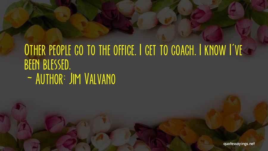 Jim Valvano Quotes: Other People Go To The Office. I Get To Coach. I Know I've Been Blessed.