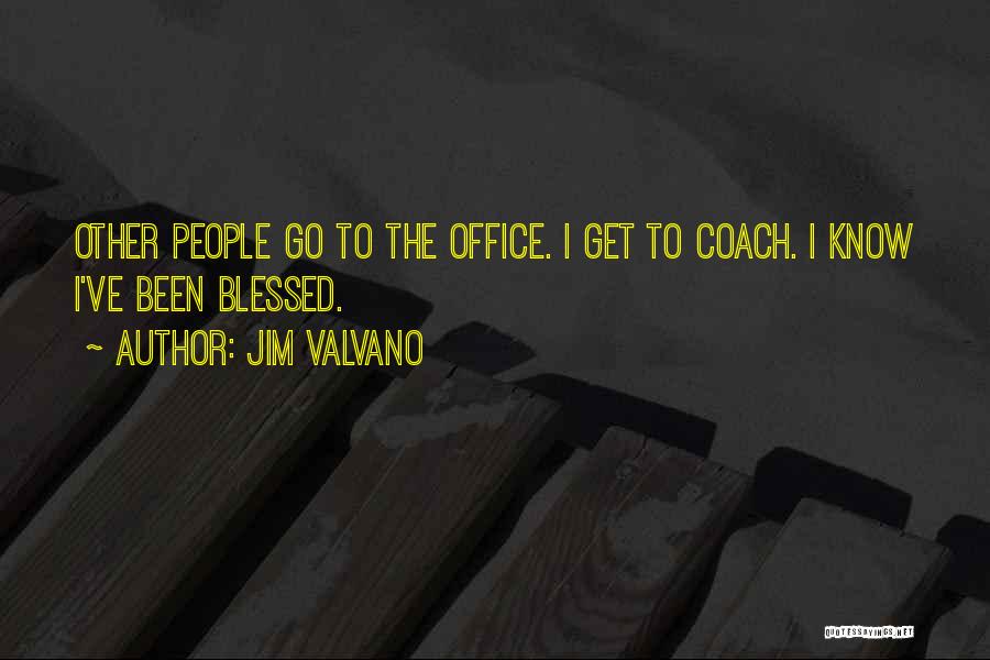 Jim Valvano Quotes: Other People Go To The Office. I Get To Coach. I Know I've Been Blessed.