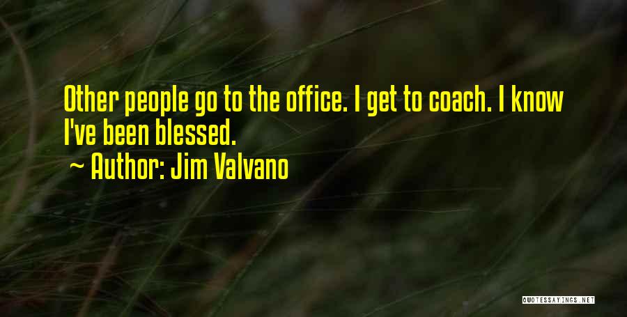 Jim Valvano Quotes: Other People Go To The Office. I Get To Coach. I Know I've Been Blessed.