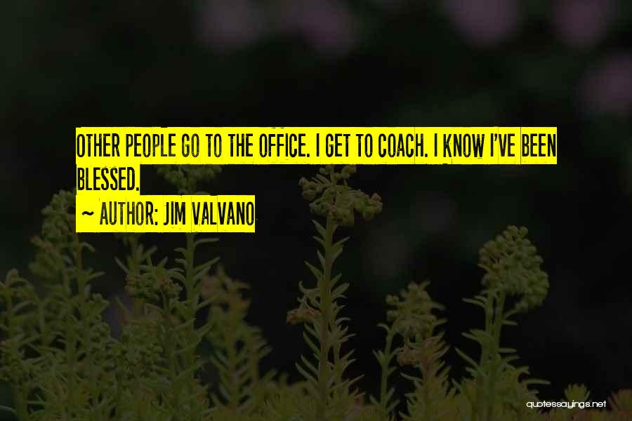 Jim Valvano Quotes: Other People Go To The Office. I Get To Coach. I Know I've Been Blessed.