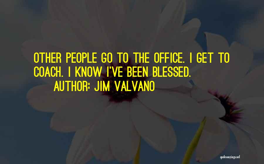 Jim Valvano Quotes: Other People Go To The Office. I Get To Coach. I Know I've Been Blessed.