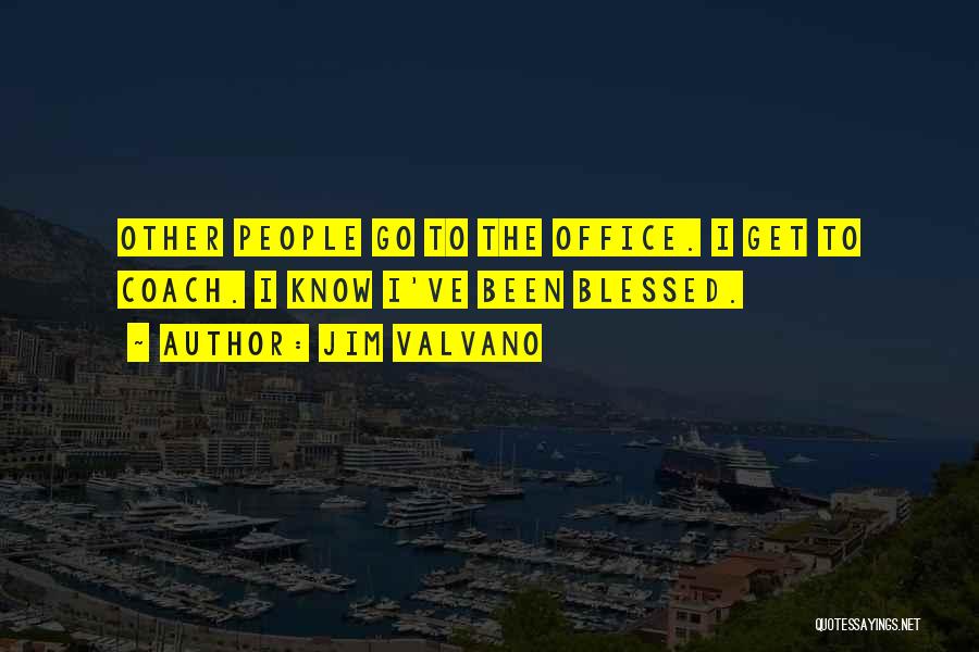 Jim Valvano Quotes: Other People Go To The Office. I Get To Coach. I Know I've Been Blessed.