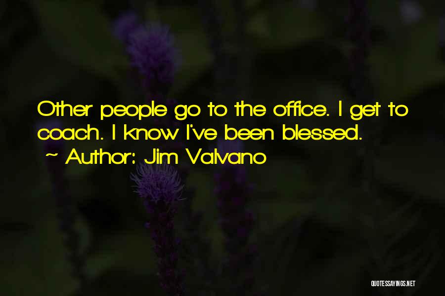 Jim Valvano Quotes: Other People Go To The Office. I Get To Coach. I Know I've Been Blessed.