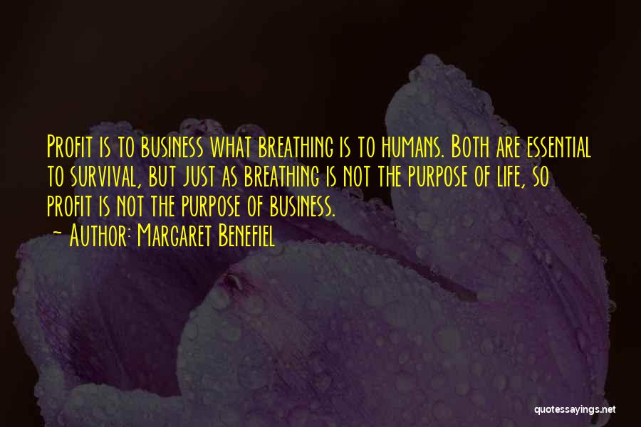 Margaret Benefiel Quotes: Profit Is To Business What Breathing Is To Humans. Both Are Essential To Survival, But Just As Breathing Is Not