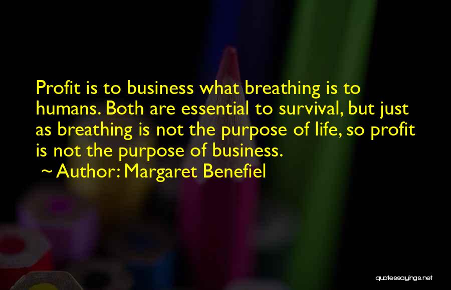 Margaret Benefiel Quotes: Profit Is To Business What Breathing Is To Humans. Both Are Essential To Survival, But Just As Breathing Is Not