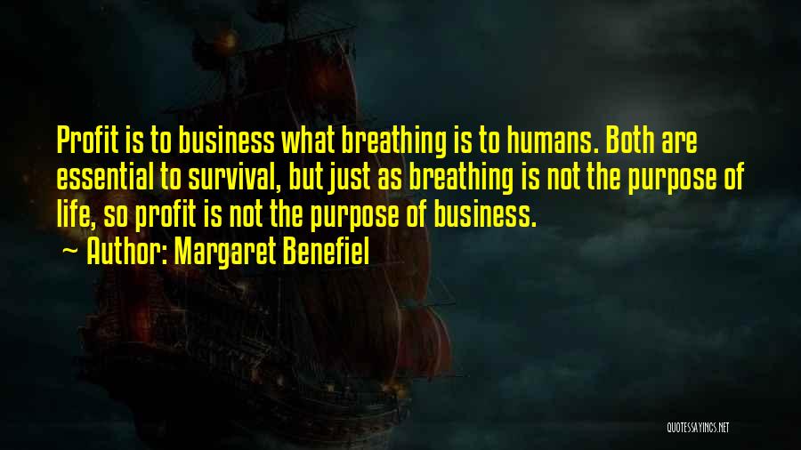 Margaret Benefiel Quotes: Profit Is To Business What Breathing Is To Humans. Both Are Essential To Survival, But Just As Breathing Is Not