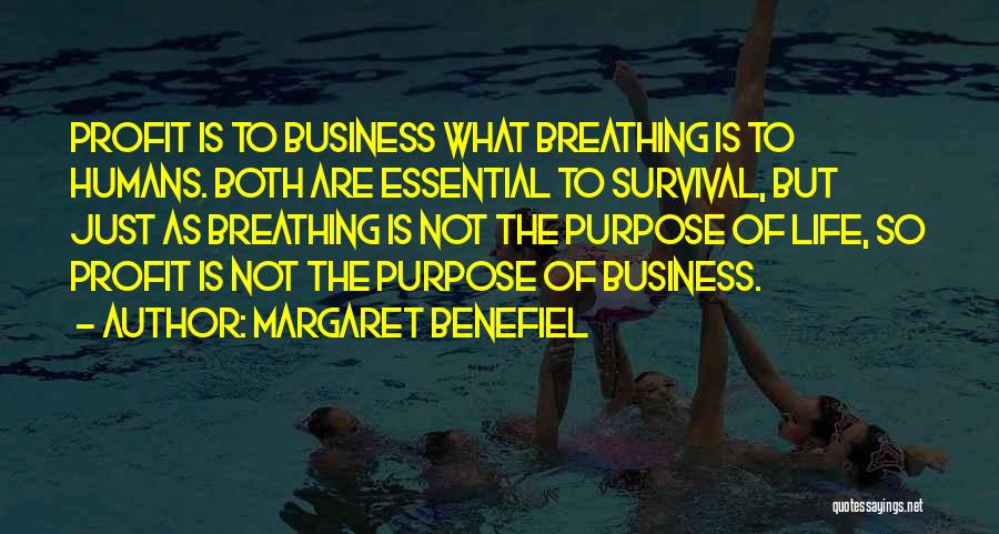 Margaret Benefiel Quotes: Profit Is To Business What Breathing Is To Humans. Both Are Essential To Survival, But Just As Breathing Is Not