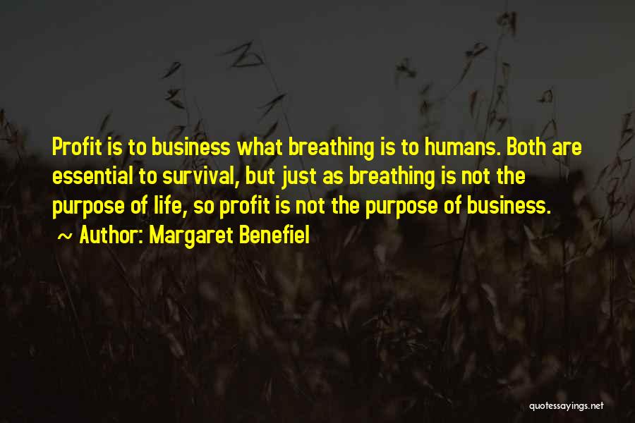 Margaret Benefiel Quotes: Profit Is To Business What Breathing Is To Humans. Both Are Essential To Survival, But Just As Breathing Is Not