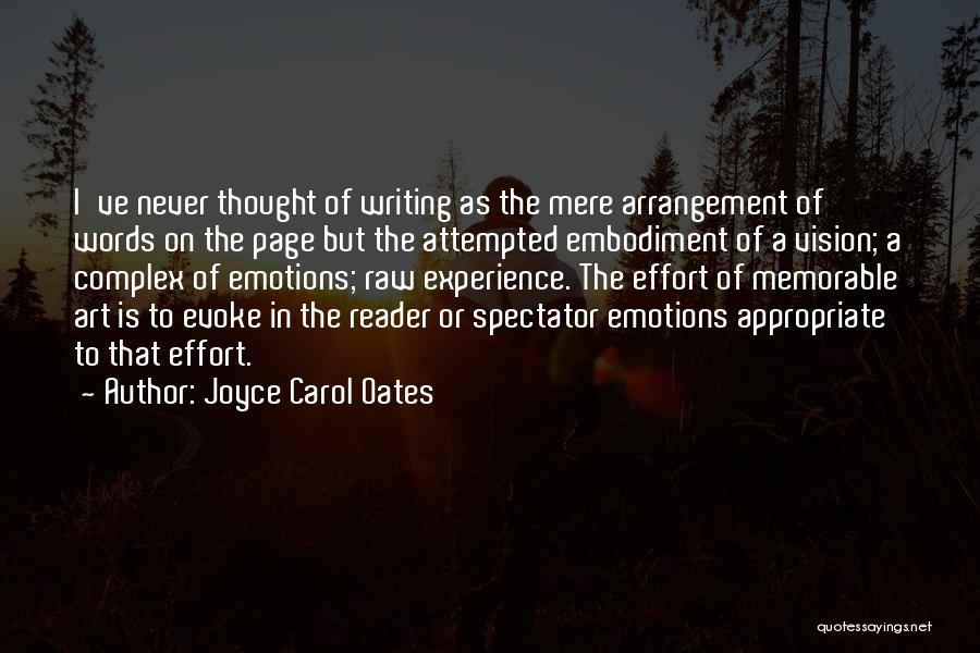 Joyce Carol Oates Quotes: I've Never Thought Of Writing As The Mere Arrangement Of Words On The Page But The Attempted Embodiment Of A