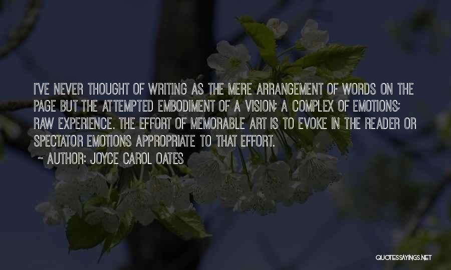 Joyce Carol Oates Quotes: I've Never Thought Of Writing As The Mere Arrangement Of Words On The Page But The Attempted Embodiment Of A