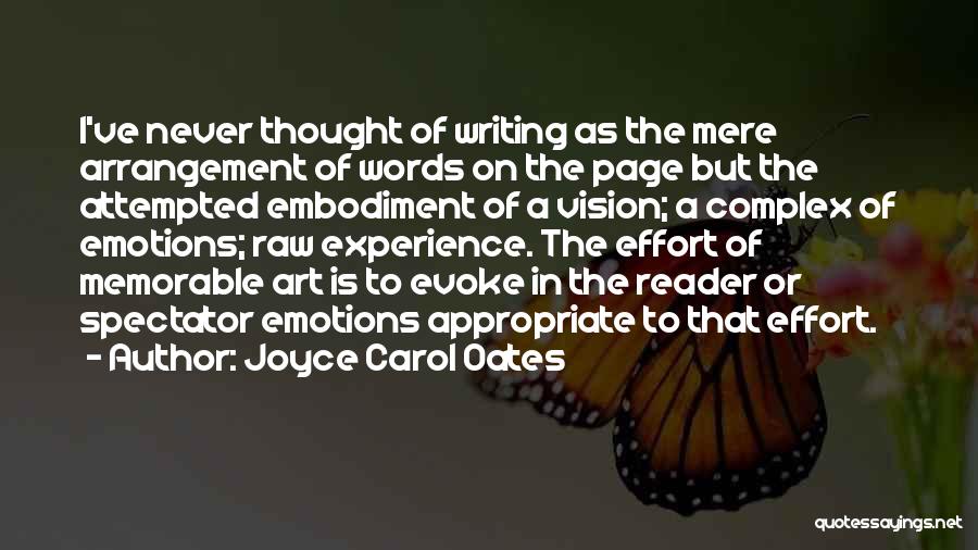 Joyce Carol Oates Quotes: I've Never Thought Of Writing As The Mere Arrangement Of Words On The Page But The Attempted Embodiment Of A
