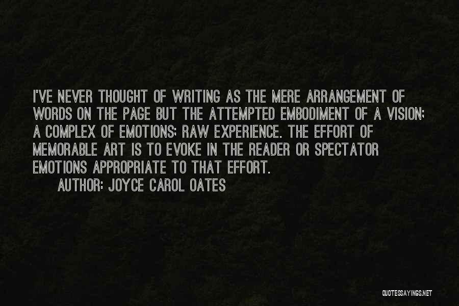 Joyce Carol Oates Quotes: I've Never Thought Of Writing As The Mere Arrangement Of Words On The Page But The Attempted Embodiment Of A