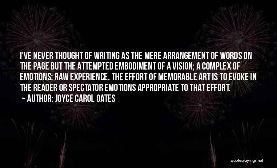 Joyce Carol Oates Quotes: I've Never Thought Of Writing As The Mere Arrangement Of Words On The Page But The Attempted Embodiment Of A