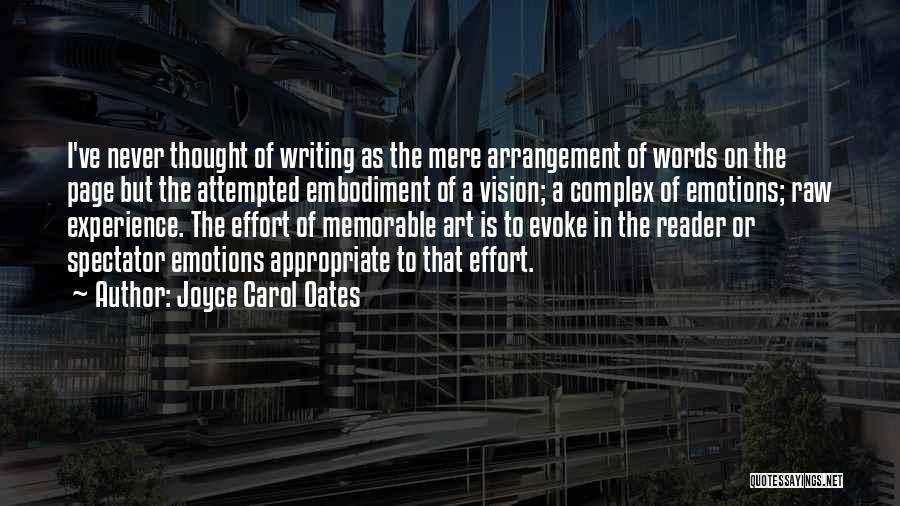 Joyce Carol Oates Quotes: I've Never Thought Of Writing As The Mere Arrangement Of Words On The Page But The Attempted Embodiment Of A